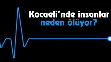 Kocaeli’nde insanlar  neden ölüyor?