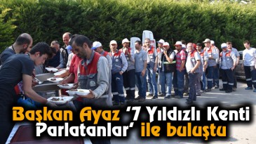 Başkan Ayaz “7 Yıldızlı Kenti Parlatanlar” ile Buluştu