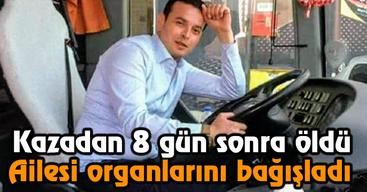 Kazadan 8 gün sonra öldü, ailesi organlarını bağışladı
