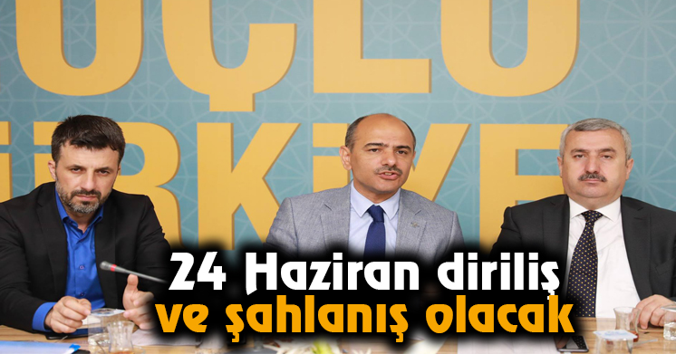 24 Haziran diriliş ve şahlanış olacak