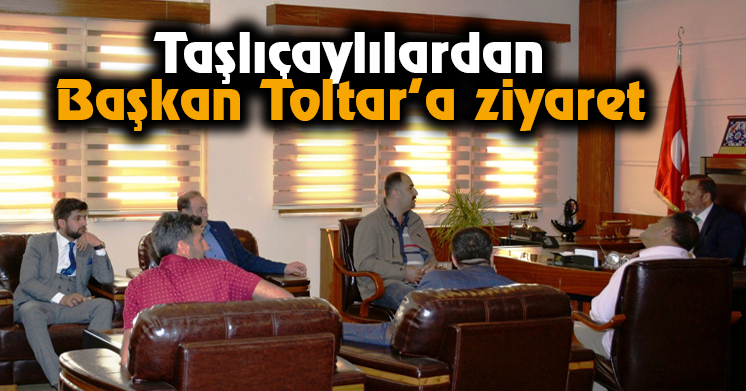 Taşlıçaylılardan Başkan Toltar’a ziyaret