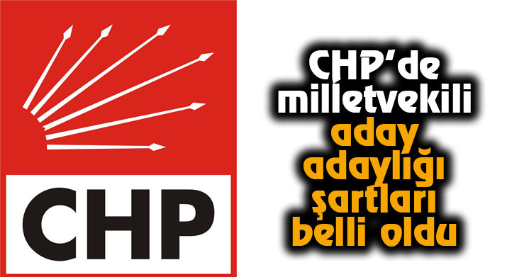 CHP’de milletvekili aday adaylığı şartları belli oldu
