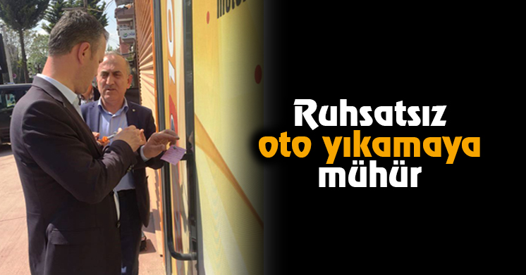 Ruhsatsız oto yıkamaya mühür