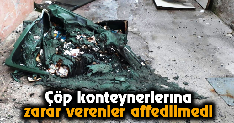 Çöp konteynerlerına zarar verenler affedilmedi