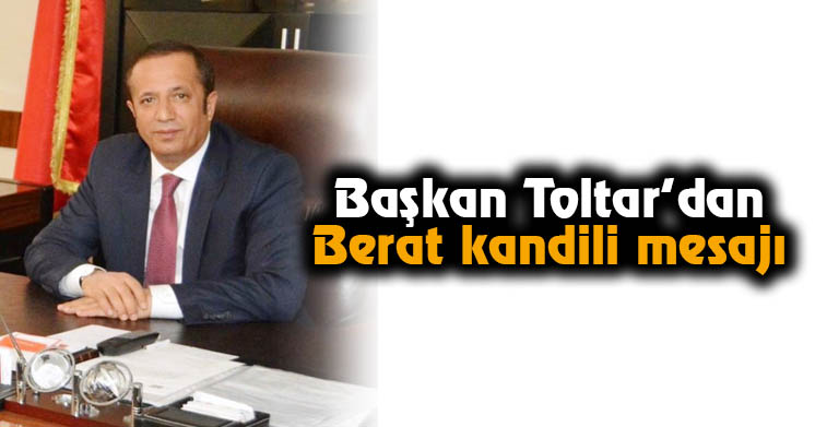 Başkan Toltar’dan Berat kandili mesajı