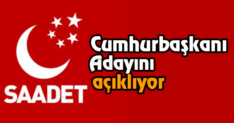 Saadet Partisi açıklıyor