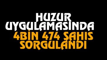 Huzur Uygulamasında 4 bin 474 Şahıs Sorgulandı