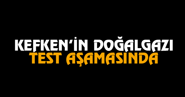 Kefken’in doğalgazı test aşamasında  