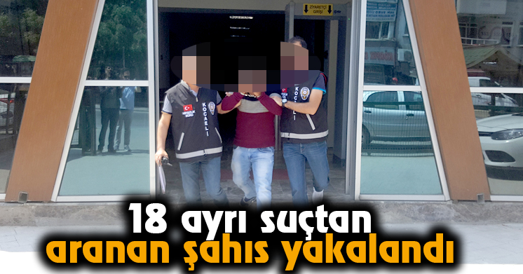18 ayrı suçtan aranan şahıs yakalandı