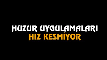 Huzur uygulamaları hız kesmiyor