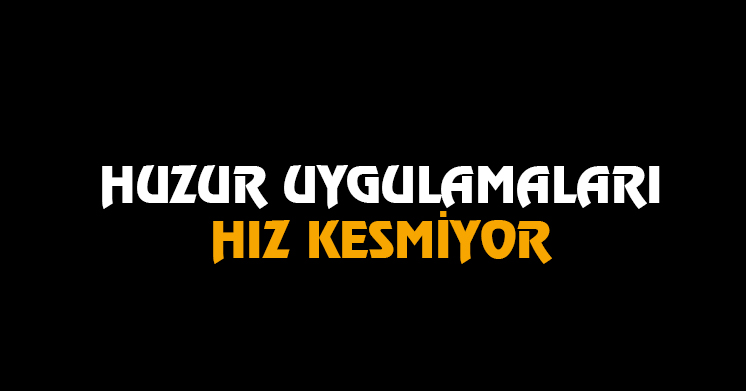 Huzur uygulamaları hız kesmiyor
