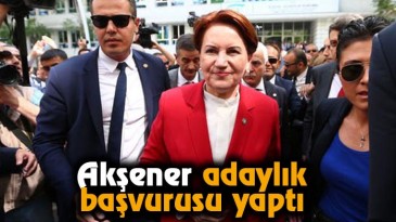Akşener adaylık başvurusu yaptı