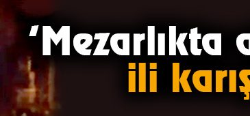 ‘Mezarlıkta ağlayan kız’ ili karıştırdı! Polis peşine düştü