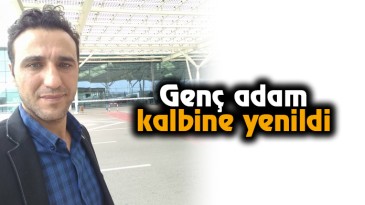 Genç adam kalbine yenildi