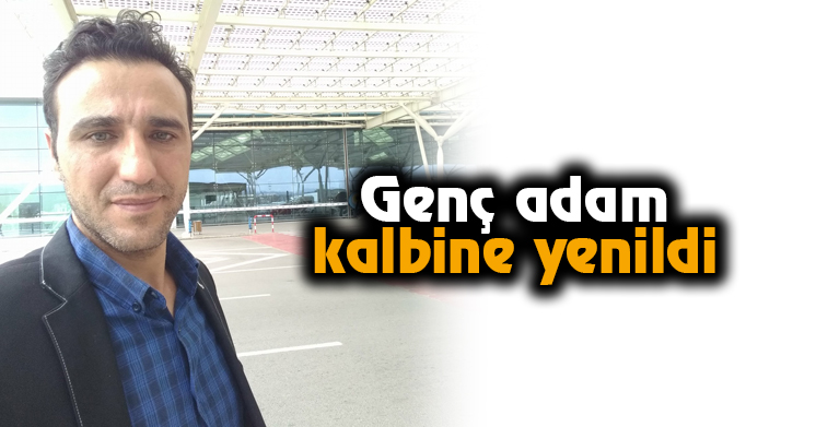Genç adam kalbine yenildi