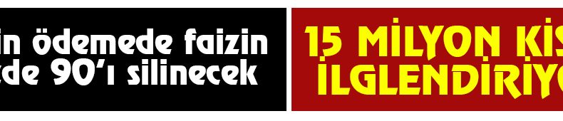 Yapılandırmada peşin ödemede faizin yüzde 90’ı silinecek