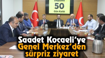 Saadet Kocaeli’ye Genel Merkezden Sürpriz Ziyaret