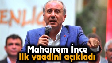 Muharrem İnce ilk vaadini açıkladı