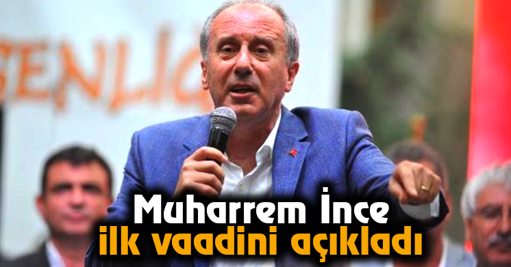 Muharrem İnce ilk vaadini açıkladı