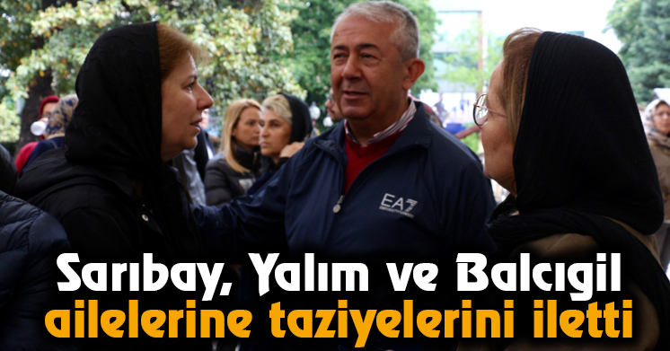 Sarıbay, Yalım ve Balcıgil ailelerine Taziyelerini iletti