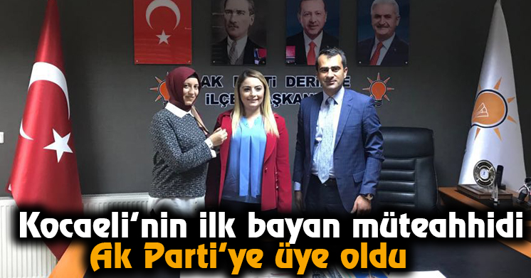 Kocaeli’nin ilk bayan müteahhidi, Ak Parti’ye üye oldu  