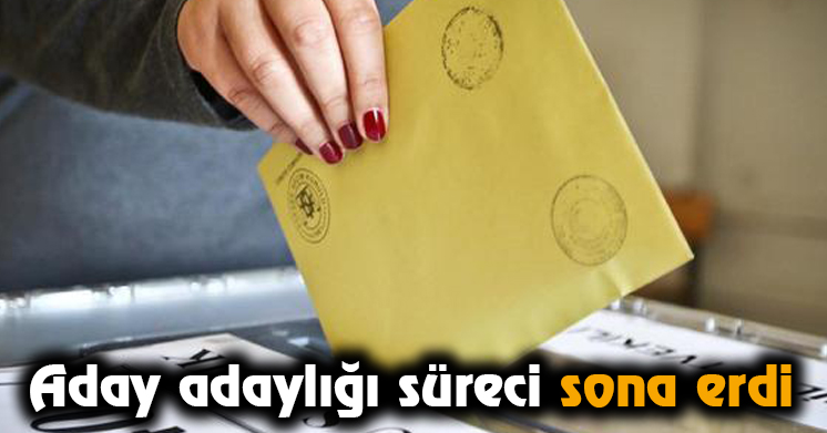 Aday adaylığı süreci sona erdi
