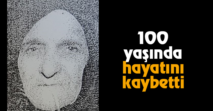 100 yaşında hayatını kaybetti