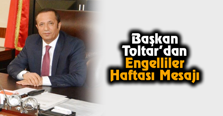 Başkan Toltar’dan Engelliler Haftası Mesajı