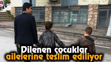Dilenen çocuklar ailelerine teslim ediliyor