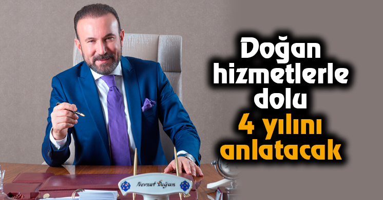 Doğan hizmetlerle dolu 4 yılını anlatacak