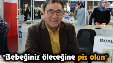 “Bebeğiniz öleceğine pis olun”