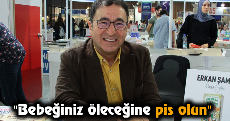 “Bebeğiniz öleceğine pis olun”