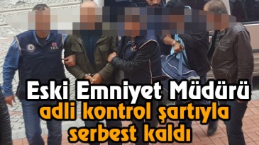 Eski Emniyet Müdürü serbest