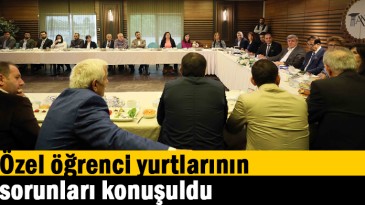 Özel öğrenci yurtlarının sorunları konuşuldu