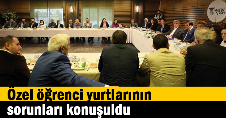 Özel öğrenci yurtlarının sorunları konuşuldu