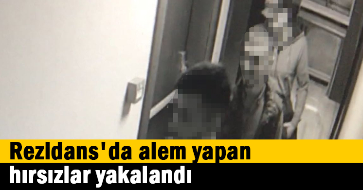 Rezidans’da alem yapan hırsızlar yakalandı