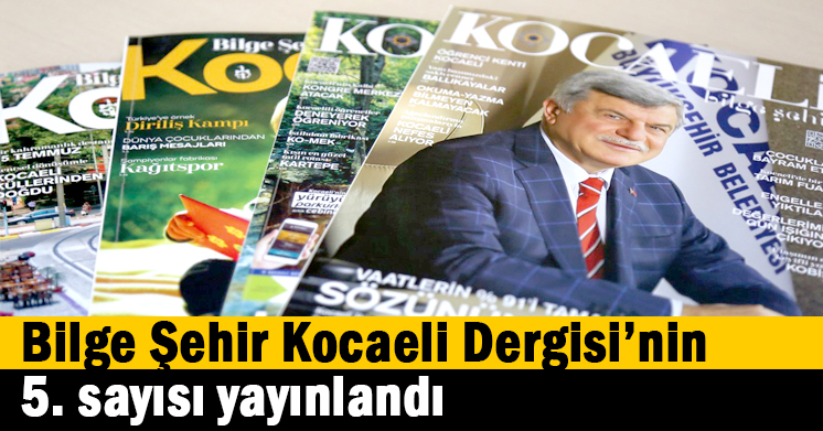 Bilge Şehir Kocaeli Dergisi’nin 5. sayısı yayınlandı