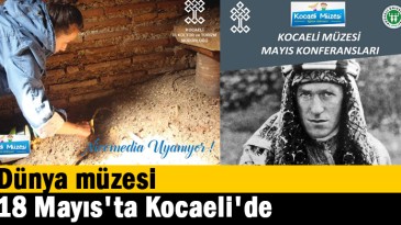 Dünya müzesi 18 Mayıs’ta Kocaeli’de