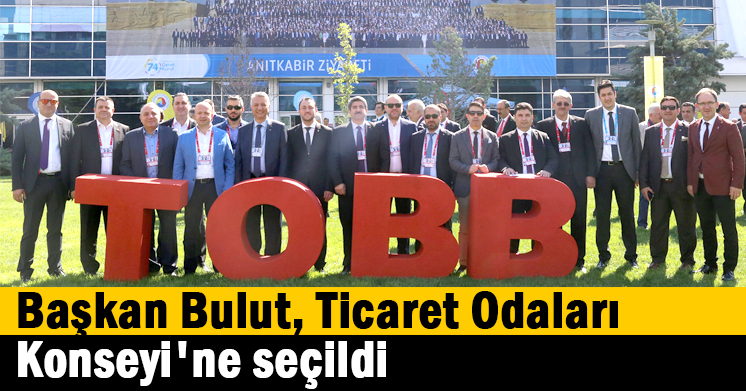 Başkan Bulut, Ticaret Odaları Konseyi’ne seçildi