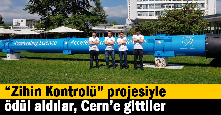 “Zihin Kontrolü” projesiyle ödül aldılar, Cern’e gittiler