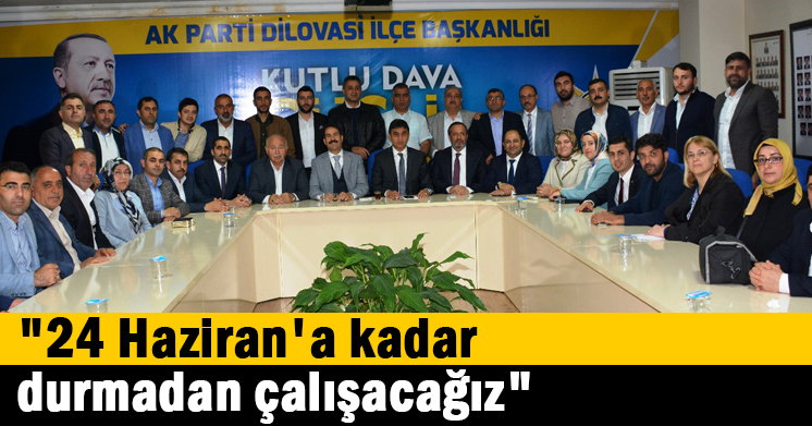 “24 Haziran’a kadar durmadan çalışacağız”  