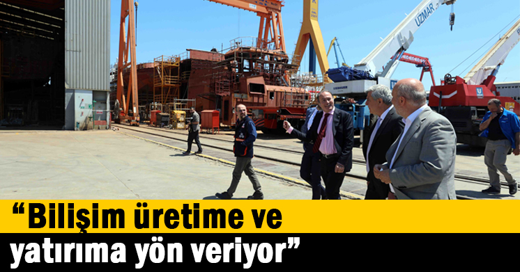 “Bilişim üretime ve yatırıma yön veriyor”