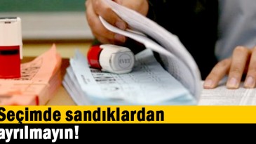 Seçimde sandıklardan ayrılmayın!