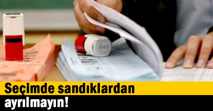 Seçimde sandıklardan ayrılmayın!
