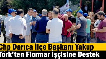   Chp Darıca İlçe Başkanı Yakup Törk’ten Flormar İşçisine Destek