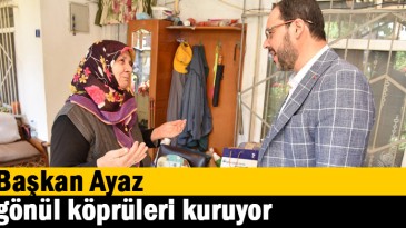 Başkan Ayaz gönül köprüleri kuruyor