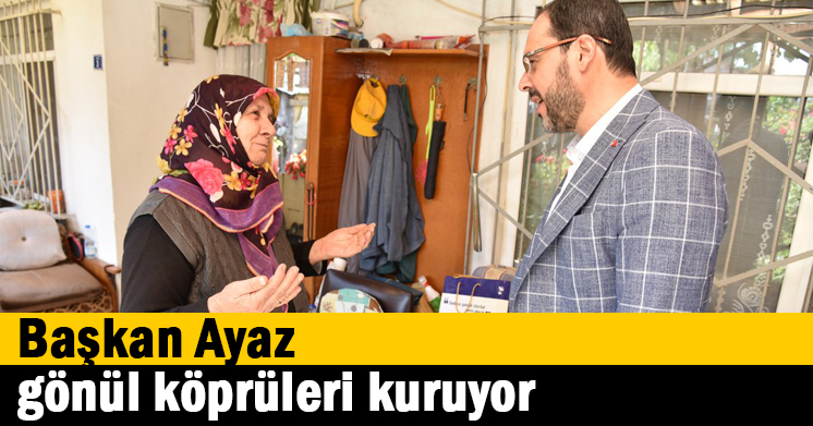 Başkan Ayaz gönül köprüleri kuruyor