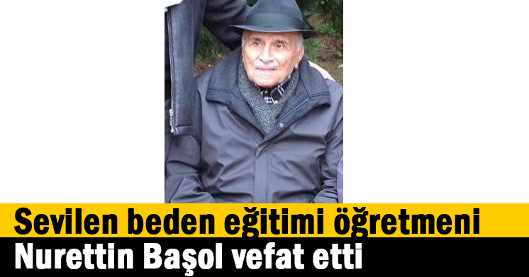 Sevilen beden eğitimi öğretmeni Nurettin Başol vefat etti
