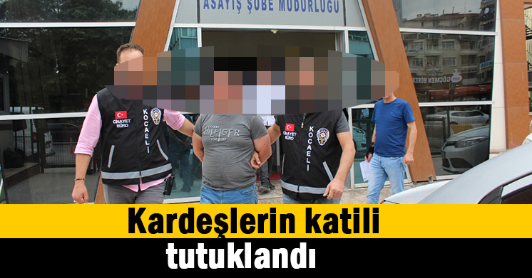 Kardeşlerin katili tutuklandı