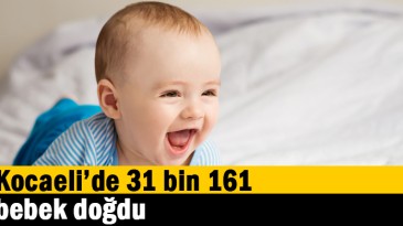 Kocaeli’nde 31 bin 161 bebek doğdu